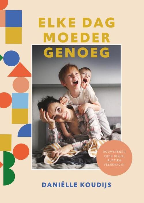 Elke dag moeder genoeg - Danielle Koudijs